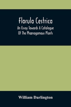 Paperback Florula Cestrica; An Essay Towards A Catalogue Of The Phænogamous Plants, Native And Naturalized, Growing In The Vicinity Of The Borough Of West-Chest Book