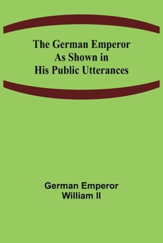 Paperback The German Emperor as Shown in His Public Utterances Book