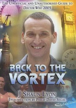 Back to the Vortex: The Unoffical and Unauthorized Guide to Doctor Who 2005 (Dr Who Telos) - Book #1 of the Unofficial and Unauthorised Guide to Doctor Who