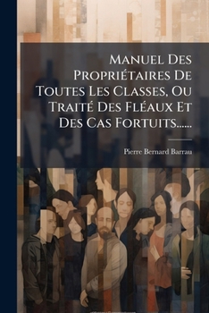 Paperback Manuel Des Propriétaires De Toutes Les Classes, Ou Traité Des Fléaux Et Des Cas Fortuits...... [French] Book