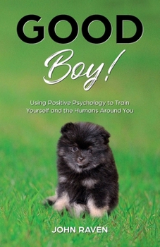 Paperback Good Boy!: Using Positive Psychology to Train Yourself and the Humans Around You Book