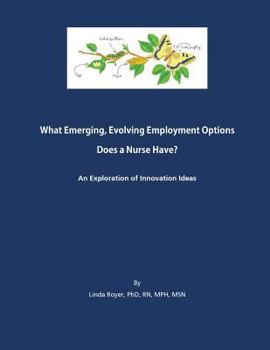 Paperback What Emerging, Evolving Employment Options Does a Nurse Have?: An Exploration of Innovation Ideas Book
