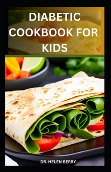 Diabetic Cookbook for Kids: Low-Sugar, Low-Carb Diabetic Recipes for Happy Kids