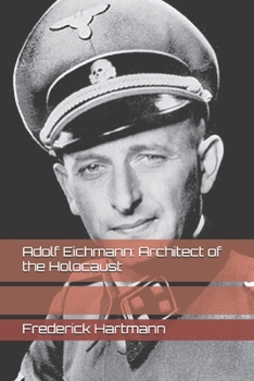 Adolf Eichmann: Architect of the Holocaust (Commanders of Evil)