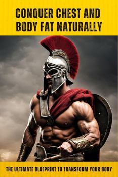 Paperback CONQUER CHEST AND BODY FAT NATURALLY: THE ULTIMATE BLUEPRINT TO TRANSFORM YOUR BODY Book
