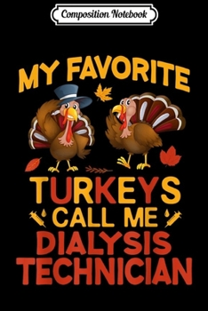Composition Notebook: My Favorite Turkeys Call Me Dialysis Technician Thanksgiving  Journal/Notebook Blank Lined Ruled 6x9 100 Pages