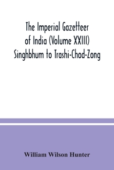 Paperback The Imperial gazetteer of India (Volume XXIII) Singhbhum to Trashi-Chod-Zong Book