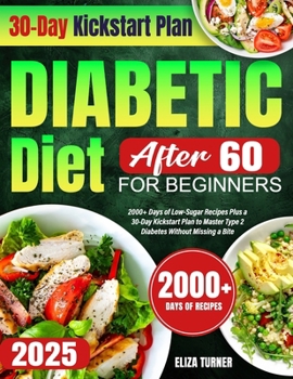 Paperback Diabetic Diet After 60 for Beginners: 2000+ Days of Low-Sugar Recipes Plus a 30-Day Kickstart Plan to Master Type 2 Diabetes Without Missing a Bite Book