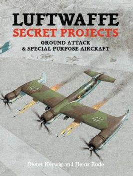 Luftwaffe Secret Projects, Volume 3: Ground Attack & Special Purpose Aircraft - Book  of the Luftwaffe Secret Projects