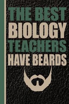 The Best Biology Teachers Have Beards: Biology Teacher Appreciation Back to School Notebook or Lined Journal Thank You Gift