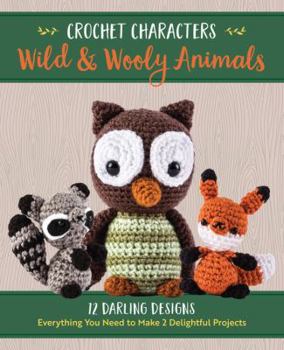 Paperback Crochet Characters Wild & Wooly Animals: 12 Darling Designs, Everything You Need to Make 2 Delightful Projects Book