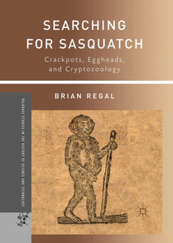 Searching for Sasquatch: Crackpots, Eggheads, and Cryptozoology - Book  of the Palgrave Studies in the History of Science and Technology