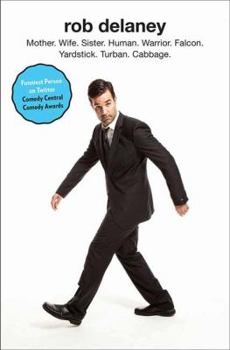 Hardcover Rob Delaney: Mother. Wife. Sister. Human. Warrior. Falcon. Yardstick. Turban. Cabbage. Book