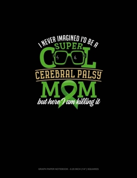 Paperback I Never Imagined I Would Be Super Cool Cerebral Palsy Mom But Here I Am Killing It: Graph Paper Notebook - 0.25 Inch (1/4") Squares Book