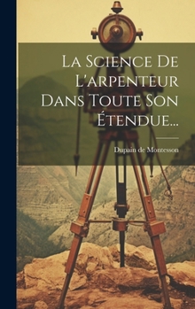 Hardcover La Science De L'arpenteur Dans Toute Son Étendue... [French] Book