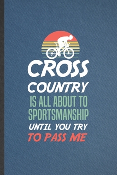 Paperback Cross Country Is All About to Sportsmanship Until You Try to Pass Me: Blank Funny Cross Country Cycling Lined Notebook/ Journal For Runner Team Coach, Book