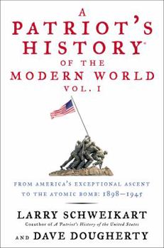 Hardcover A Patriot's History(r) of the Modern World, Vol. I: From America's Exceptional Ascent to the Atomic Bomb: 1898-1945 Book