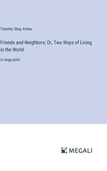 Hardcover Friends and Neighbors; Or, Two Ways of Living in the World: in large print Book