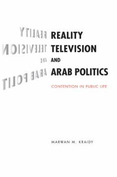 Reality Television and Arab Politics: Contention in Public Life (Communication, Society and Politics) - Book  of the Communication, Society and Politics