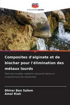 Composites d'alginate et de biochar pour l'élimination des métaux lourds (French Edition)