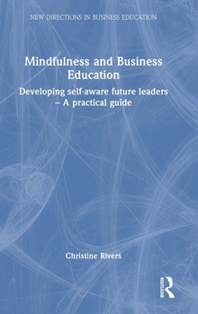 Hardcover Mindfulness and Business Education: Developing Self-Aware Future Leaders - A Practical Guide Book