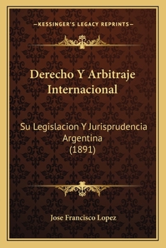 Paperback Derecho y Arbitraje Internacional: Su Legislacion y Jurisprudencia Argentina (1891) [Spanish] Book