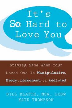 Paperback It's So Hard to Love You: Staying Sane When Your Loved One Is Manipulative, Needy, Dishonest, or Addicted Book
