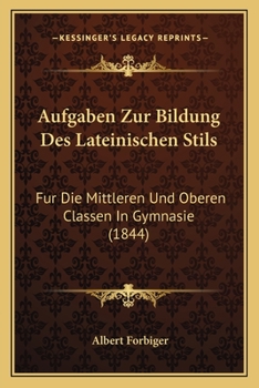 Paperback Aufgaben Zur Bildung Des Lateinischen Stils: Fur Die Mittleren Und Oberen Classen In Gymnasie (1844) [German] Book