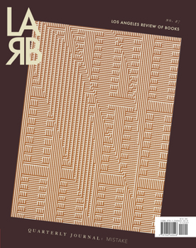 Los Angeles Review of Books Quarterly Journal : The Mistake Issue: Summer 2020, No 27: Mistake, No 27: Mistake, No 27