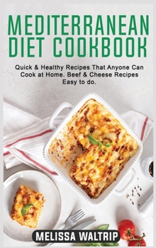Mediterranean Diet Cookbook: Quick & Healthy Recipes That Anyone Can Cook at Home. Beef & Cheese Recipes easy to do.