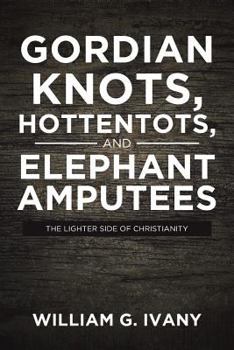 Paperback Gordian Knots, Hottentots, and Elephant Amputees Book