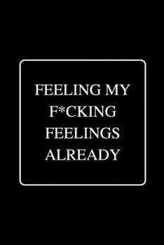 Paperback Feeling My F*cking Feelings Already: Funny Gag Notebook to Write In Book