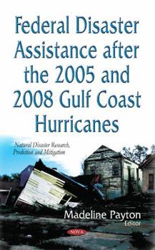 Hardcover Federal Disaster Assistance After the 2005 and 2008 Gulf Coast Hurricanes (Natural Disaster Research, Prediction and Mitigation) Book