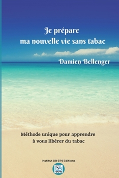 Paperback Je prépare ma nouvelle vie sans tabac: Méthode unique pour vous apprendre à vous libérer du tabac [French] Book