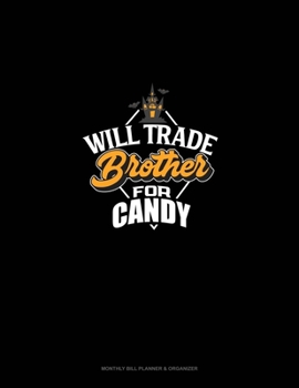 Paperback Will Trade Brother for Candy : Monthly Bill Planner and Organizer Book