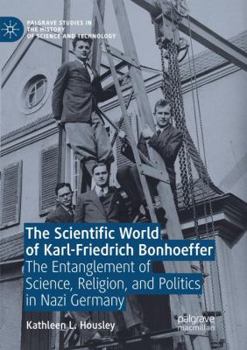 Paperback The Scientific World of Karl-Friedrich Bonhoeffer: The Entanglement of Science, Religion, and Politics in Nazi Germany Book