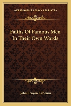 Faiths of Famous Men in Their Own Words: Comprising Religious Views of the Most Distinguished Scientists, Statesmen, Educators, Philosophers, ... Thinkers, and Others - Primary Source Edition