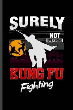 Paperback Surely not everyone Kung Fu Fighting: Cool Kung Fu Martial Arts Design For MMA fighter lover Sayings Blank Journal For Family occasional Gift (6"x9") Book