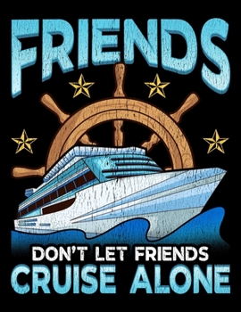 Friends Don't Let Friends Cruise Alone: Friends Don't Let Friends Cruise Alone Blank Sketchbook to Draw and Paint (110 Empty Pages, 8.5" x 11")