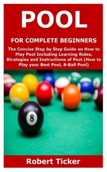 Paperback Pool for Complete Beginners: The Concise Step by Step Guide on How to Play Pool Including Learning Rules, Strategies and Instructions of Pool (How Book