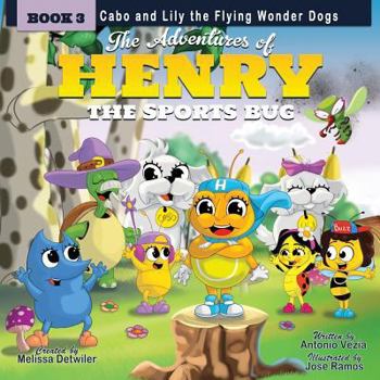 Paperback The Adventures of Henry the Sports Bug: Book 3: Cabo and Lily the Flying Wonder Dogs Book