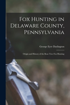 Paperback Fox Hunting in Delaware County, Pennsylvania: Origin and History of the Rose Tree Fox Hunting Book