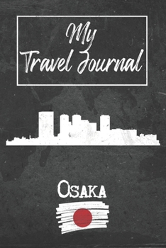 My Travel Journal Osaka: 6x9 Travel Notebook or Diary with prompts, Checklists and Bucketlists perfect gift for your Trip to Osaka (Japan) for every Traveler