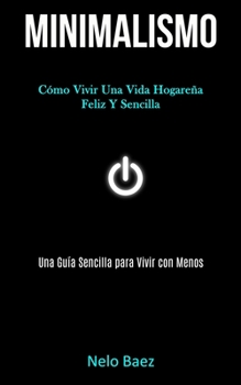 Paperback Minimalismo: Cómo vivir una vida hogareña feliz y sencilla (Una guía sencilla para vivir con menos) [Spanish] Book