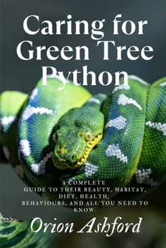 Paperback Caring for Green Tree Python: A complete guide to their beauty, habitat, diet, health, behaviours, and all you need to know. Book