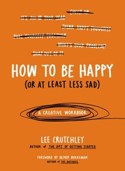 Paperback How to Be Happy (or at Least Less Sad): A Creative Workbook Book