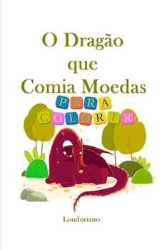Paperback O Dragão que Comia Moedas: Para Colorir [Portuguese] Book