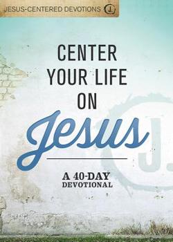 Hardcover Center Your Life on Jesus: A 40-Day Devotional Book