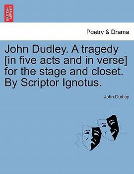 Paperback John Dudley. a Tragedy [In Five Acts and in Verse] for the Stage and Closet. by Scriptor Ignotus. Book