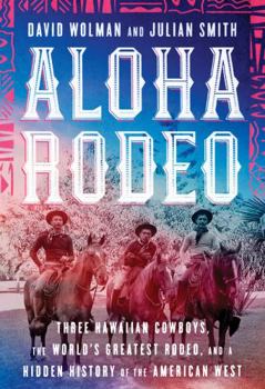 Hardcover Aloha Rodeo: Three Hawaiian Cowboys, the World's Greatest Rodeo, and a Hidden History of the American West Book
